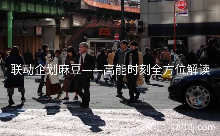 联动企划麻豆——高能时刻全方位解读