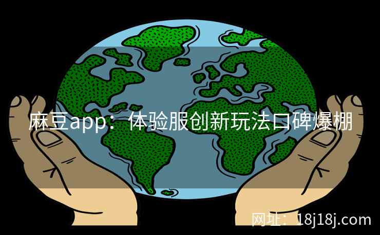 麻豆app：体验服创新玩法口碑爆棚