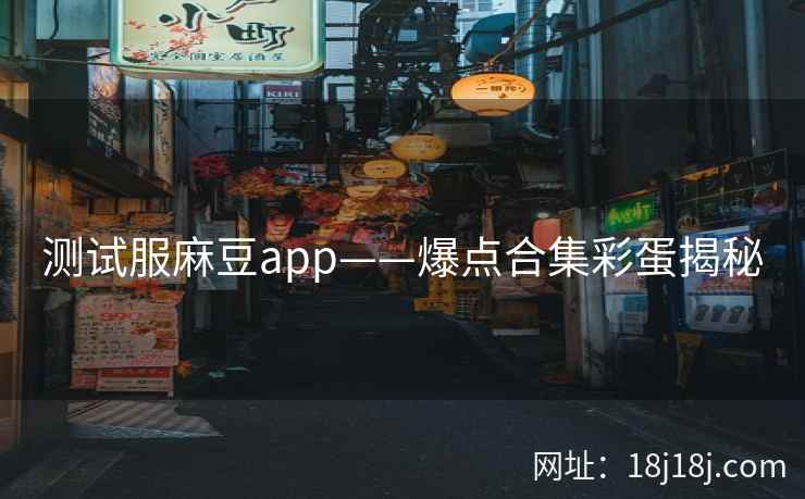 测试服麻豆app——爆点合集彩蛋揭秘