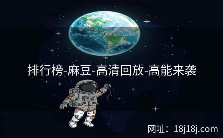 排行榜-麻豆-高清回放-高能来袭