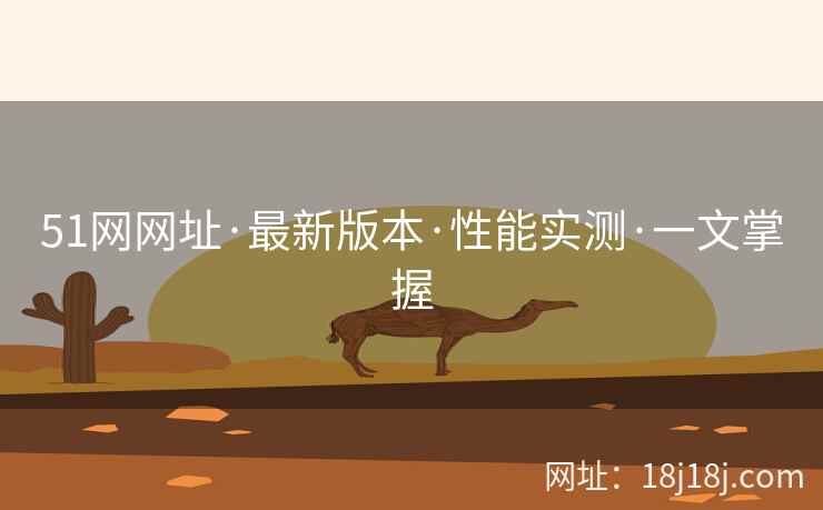 51网网址·最新版本·性能实测·一文掌握