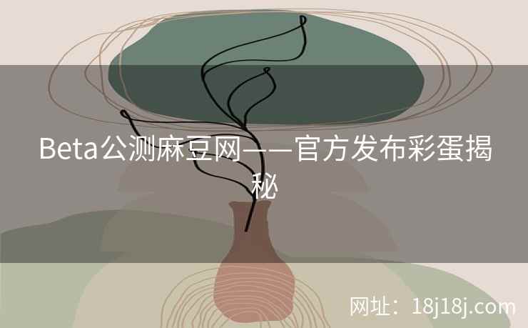 Beta公测麻豆网——官方发布彩蛋揭秘