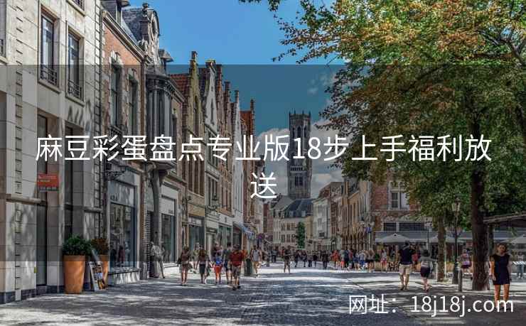 麻豆彩蛋盘点专业版18步上手福利放送