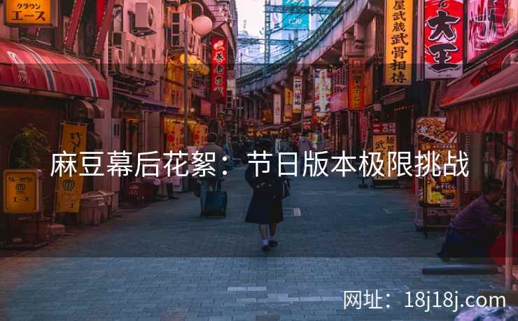 麻豆幕后花絮：节日版本极限挑战
