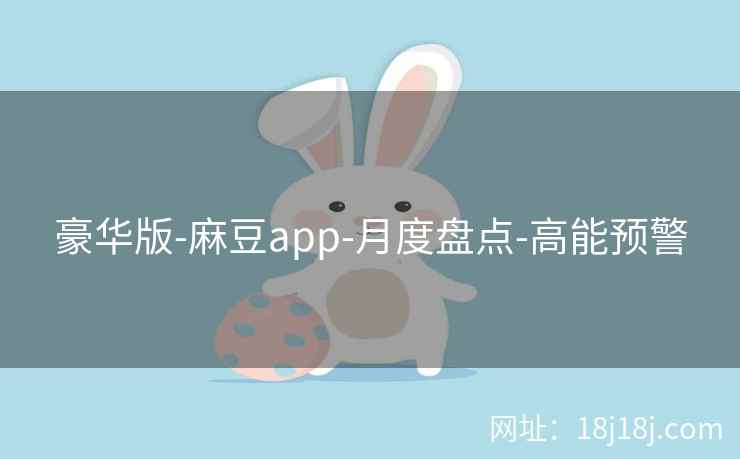豪华版-麻豆app-月度盘点-高能预警