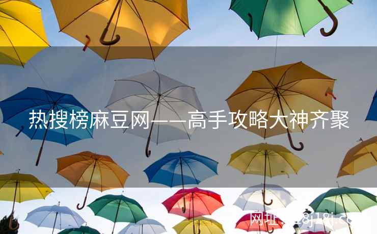 热搜榜麻豆网——高手攻略大神齐聚
