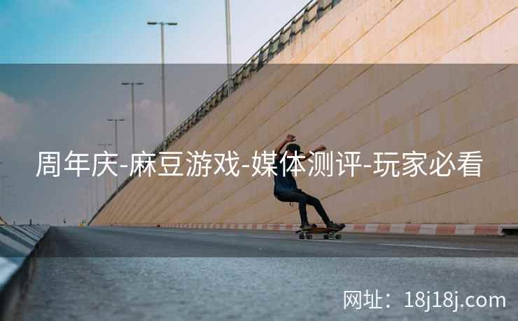 周年庆-麻豆游戏-媒体测评-玩家必看