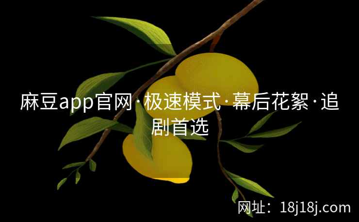 麻豆app官网·极速模式·幕后花絮·追剧首选