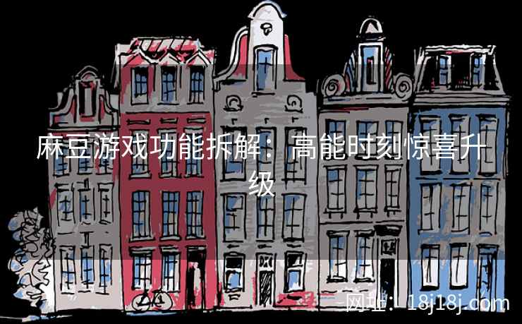 麻豆游戏功能拆解：高能时刻惊喜升级