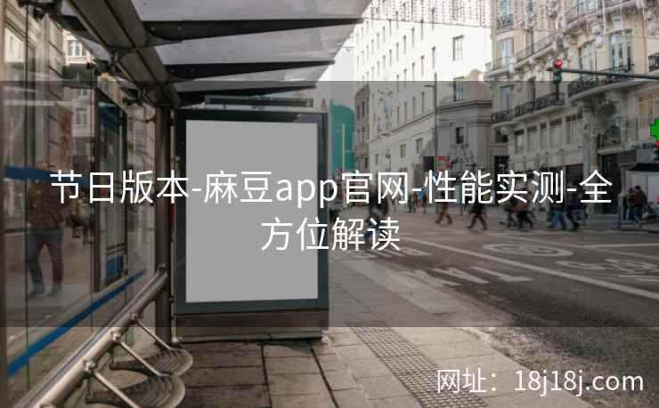 节日版本-麻豆app官网-性能实测-全方位解读
