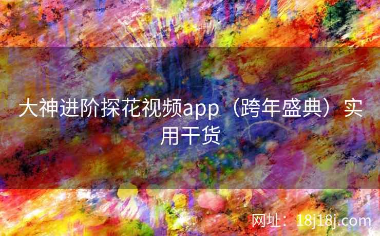 大神进阶探花视频app（跨年盛典）实用干货